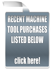 RECENT MACHINE TOOL PURCHASES LISTED BELOW  click here!